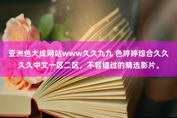 亚洲色大成网站www久久九九 色婷婷综合久久久久中文一区二区，不容错过的精选影片。